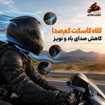 کلاه کاسکت کم‌صدا و روش کاهش صدای باد و نویز هنگام موتورسواری